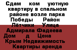 Сдам 1- ком. , уютную квартиру в спальном районе возле парка Победы!  › Район ­ Лётчики  › Улица ­ Адмирала Фадеева  › Дом ­ 23д  › Цена ­ 1 000 - Крым Недвижимость » Квартиры аренда посуточно   